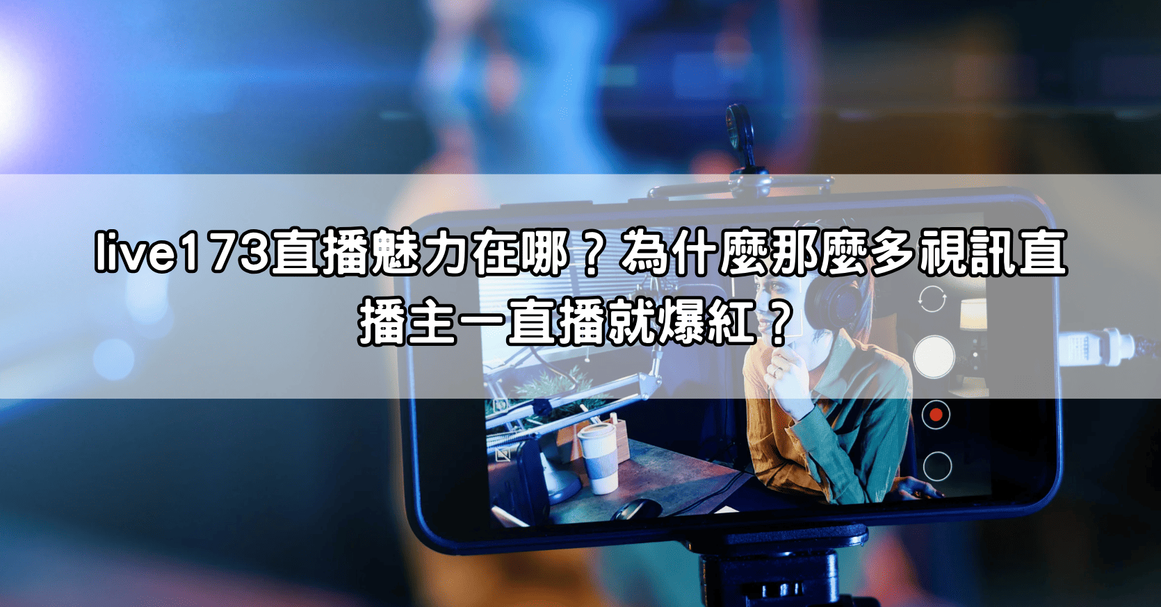 live173直播魅力在哪？為什麼那麼多視訊直播主一直播就爆紅？