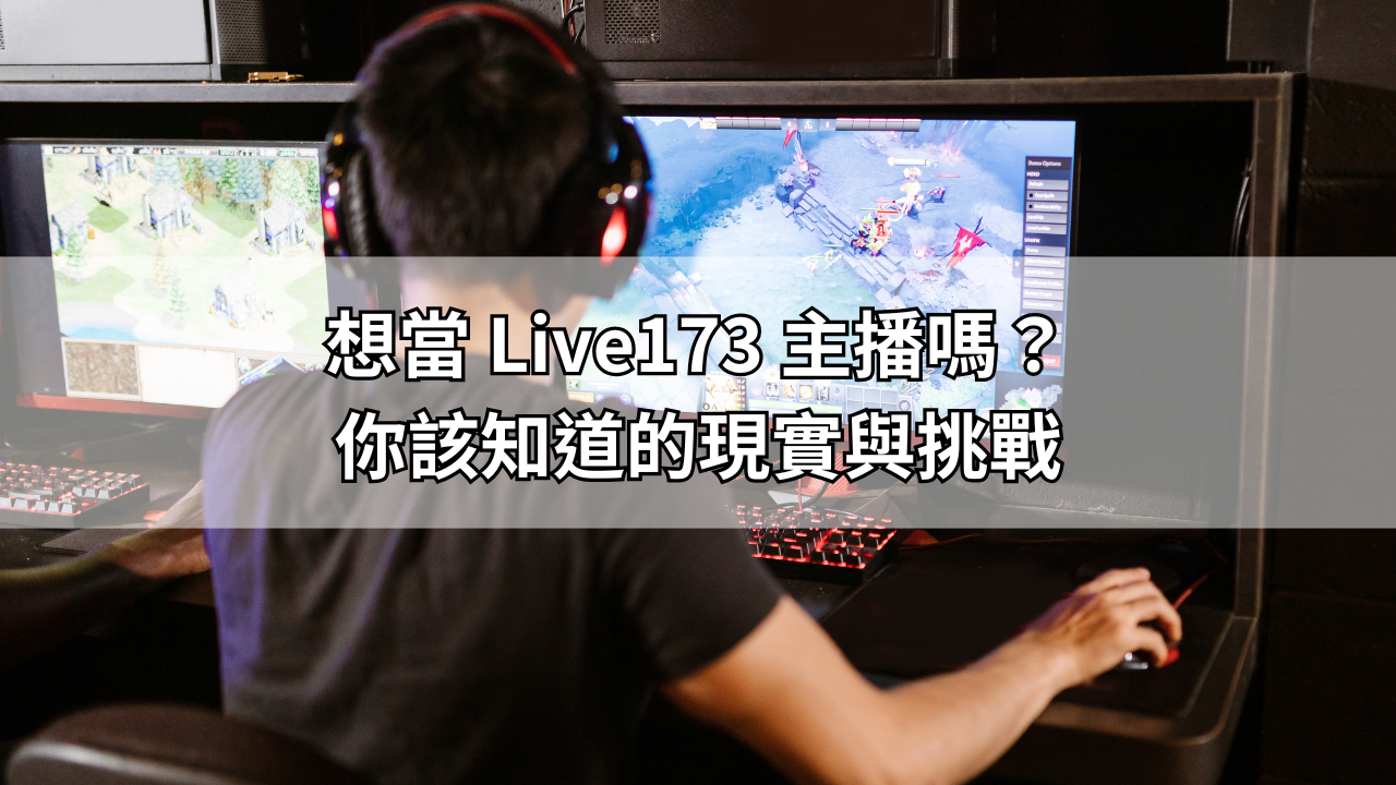 想當 Live173 主播嗎？你該知道的現實與挑戰