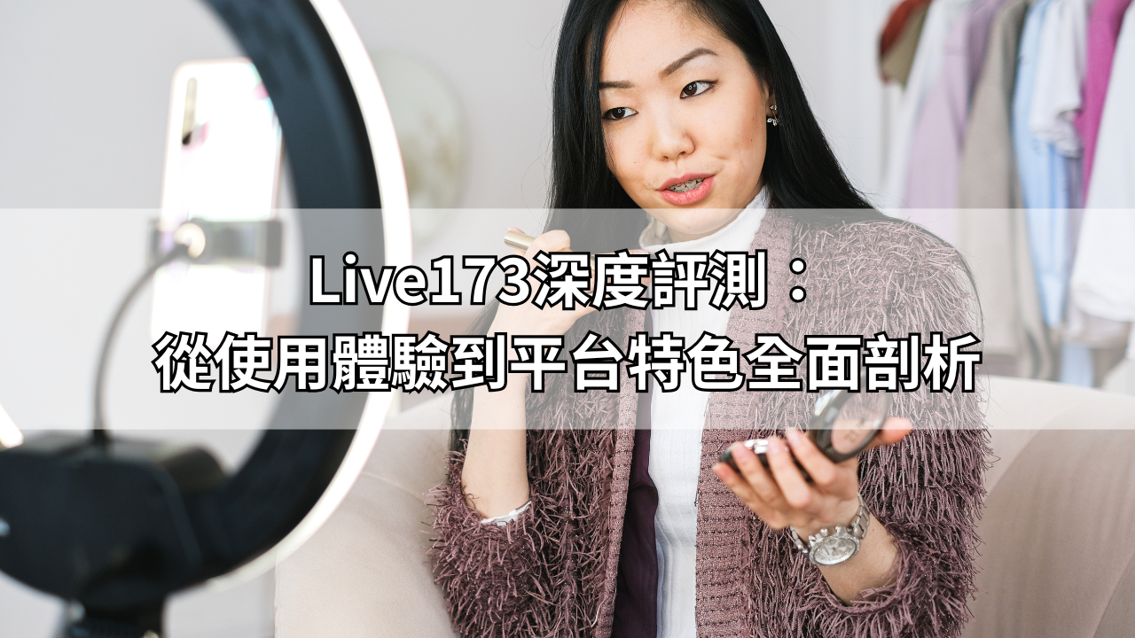Live173深度評測：從使用體驗到平台特色全面剖析