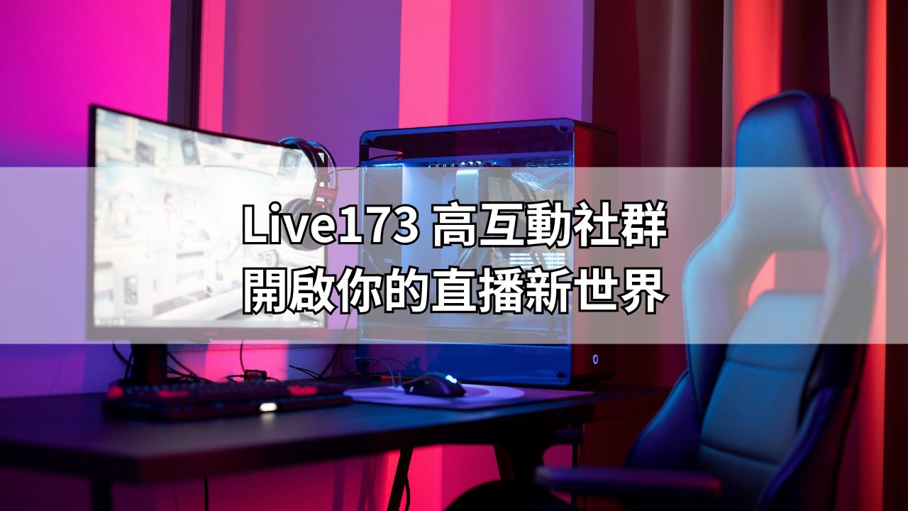 Live173 高互動社群：開啟你的直播新世界